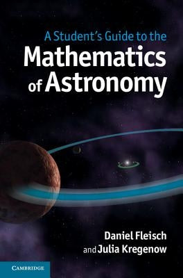A Student's Guide to the Mathematics of Astronomy by Fleisch, Daniel
