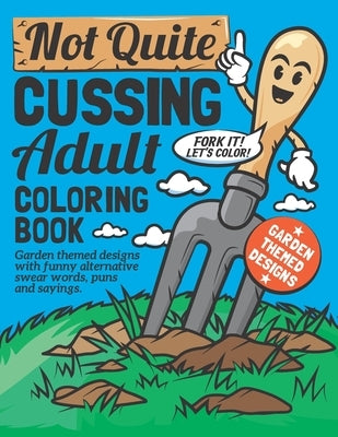 Not Quite Cussing Adult Coloring Book: Funny garden themed designs, alternative swear words, puns and sayings by Design, Leafy