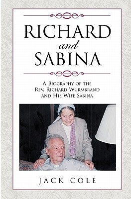 Richard and Sabina: A Biography Of The Rev. Richard Wurmbrand And His Wife Sabina by Cole, Jack