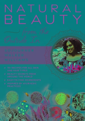 Natural Beauty from the Outside in: 70+ Recipes for All Skin and Hair Types by Williams, Sojourner Walker