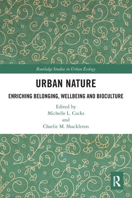 Urban Nature: Enriching Belonging, Wellbeing and Bioculture by Cocks, Michelle L.