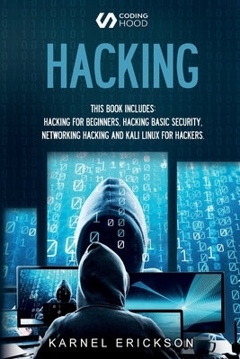 Hacking: 4 Books in 1- Hacking for Beginners, Hacker Basic Security, Networking Hacking, Kali Linux for Hackers by Erickson, Karnel