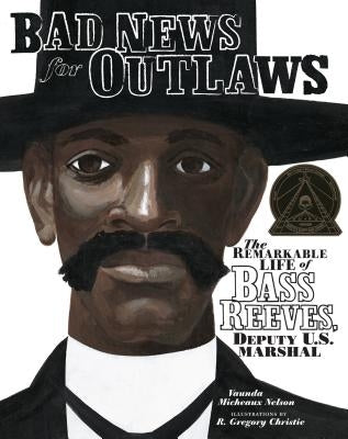Bad News for Outlaws: The Remarkable Life of Bass Reeves, Deputy U.S. Marshal by Nelson, Vaunda Micheaux