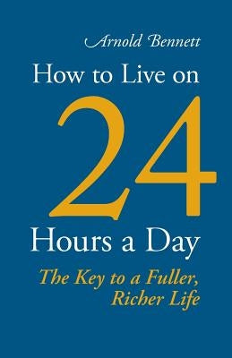 How to Live on 24 Hours a Day by Bennett, Arnold