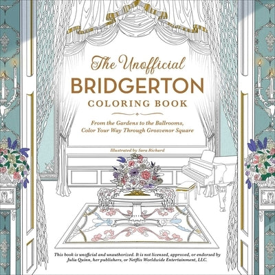 The Unofficial Bridgerton Coloring Book: From the Gardens to the Ballrooms, Color Your Way Through Grosvenor Square by Richard, Sara