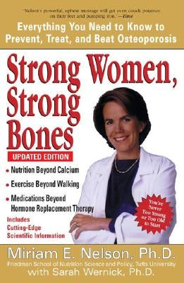 Strong Women, Strong Bones: Everything You Need to Know to Prevent, Treat, and Beat Osteoporosis, Updated Edition by Nelson, Miriam E.