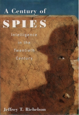 A Century of Spies: Intelligence in the Twentieth Century by Richelson, Jeffery T.