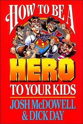 How to Be a Hero to Your Kids by McDowell, Josh