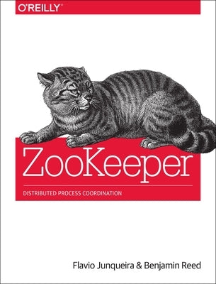 Zookeeper: Distributed Process Coordination by Junqueira, Flavio