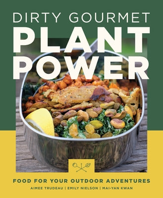 Dirty Gourmet Plant Power: Food for Your Outdoor Adventures by Trudeau, Aimee