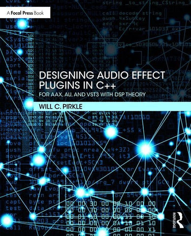 Designing Audio Effect Plugins in C++: For Aax, Au, and Vst3 with DSP Theory by Pirkle, Will