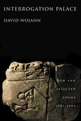 Interrogation Palace: New and Selected Poems 1982-2004 by Wojahn, David