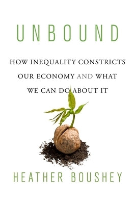 Unbound: How Inequality Constricts Our Economy and What We Can Do about It by Boushey, Heather