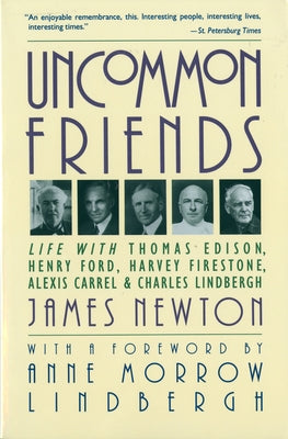 Uncommon Friends: Life with Thomas Edison, Henry Ford, Harvey Firestone, Alexis Carrel, and Charles Lindbergh by Newton, James