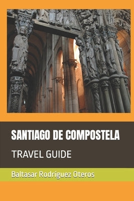 Santiago de Compostela: Travel Guide by Rodr&#237;guez Oteros, Baltasar