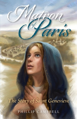 Matron of Paris: The Story of Saint Genevieve by Campbell, Phillip