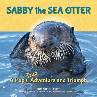 Sabby the Sea Otter: A Pup's True Adventure and Triumph by Steinhardt, Kim