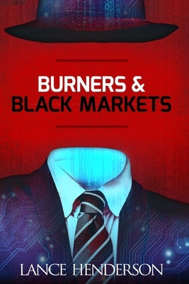 Burners & Black Markets - How to Be Invisible by Henderson, Lance