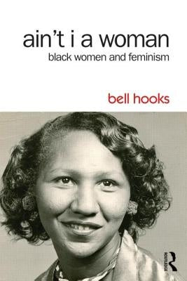 Ain't I a Woman: Black Women and Feminism by Hooks, Bell