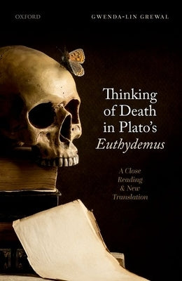 Thinking of Death in Plato's Euthydemus: A Close Reading and New Translation by Grewal, Gwenda-Lin