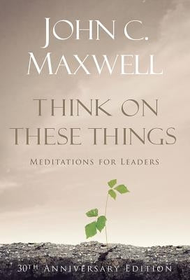 Think on These Things: Meditations for Leaders by Maxwell, John C.