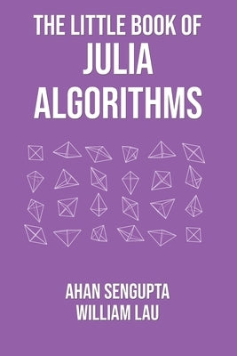 The Little Book of Julia Algorithms: A workbook to develop fluency in Julia programming by Lau, William