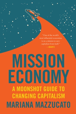 Mission Economy: A Moonshot Guide to Changing Capitalism by Mazzucato, Mariana
