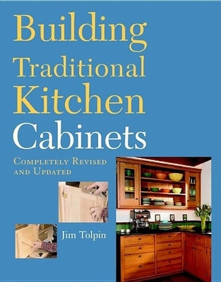 Building Traditional Kitchen Cabinets: Completely Revised and Updated by Tolpin, Jim