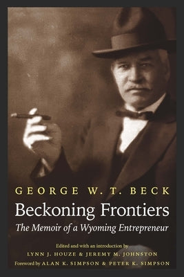 Beckoning Frontiers: The Memoir of a Wyoming Entrepreneur by Beck, George W. T.