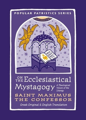 On the Ecclesiastical Mystagogy: A Theological Vision of the Liturgy by Saint Maximus the Confessor