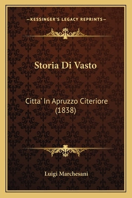 Storia Di Vasto: Citta' In Apruzzo Citeriore (1838) by Marchesani, Luigi