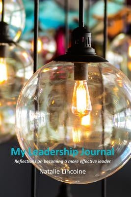 My Leadership Journal: A year's worth of reflections to become a better leader by Lincolne, Natalie