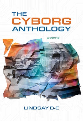 The Cyborg Anthology by B-E, Lindsay