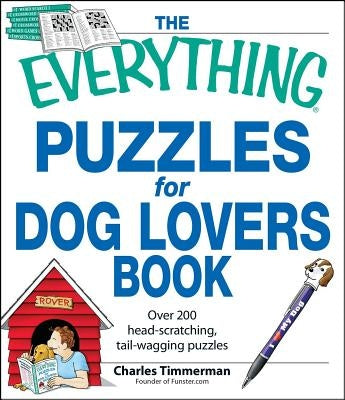 The Everything Puzzles for Dog Lovers Book: Over 200 Head-Scratching, Tail-Wagging Puzzles by Timmerman, Charles