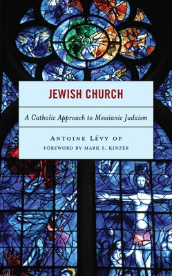 Jewish Church: A Catholic Approach to Messianic Judaism by L&#233;vy, Antoine