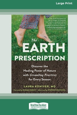The Earth Prescription: Discover the Healing Power of Nature with Grounding Practices for Every Season [16pt Large Print Edition] by Koniver, Laura