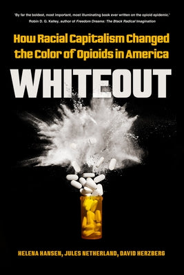 Whiteout: How Racial Capitalism Changed the Color of Opioids in America by Hansen, Helena