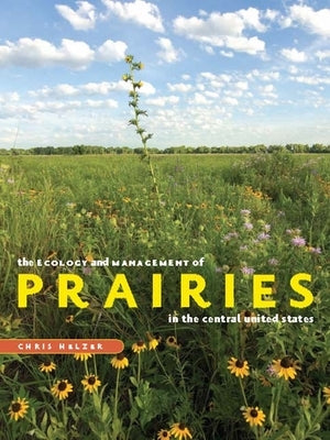 The Ecology and Management of Prairies in the Central United States by Helzer, Chris