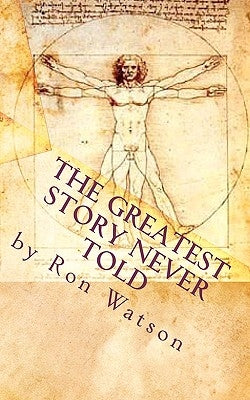 The Greatest Story NEVER Told: The Book That Will Change Your Life by Watson, Ron