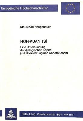 Hoh-Kuan Tsi: Eine Untersuchung Der Dialogischen Kapitel (Mit Uebersetzung Und Annotationen) by Neugebauer, Klaus