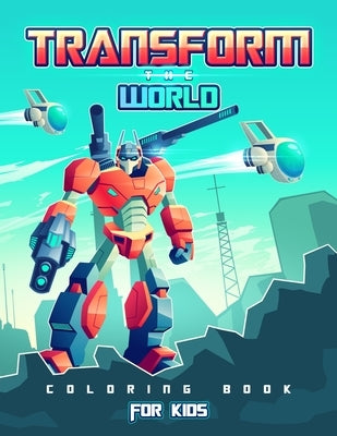 Transform the World: Transformers Coloring Book for Brave Boys and Girls. Save the World with The Gift of Peace! by Space, Activity