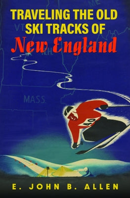 Traveling the Old Ski Tracks of New England by Allen, E. John B.
