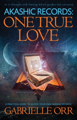 Akashic Records: One True Love: A Practical Guide to Access Your Own Akashic Records by Orr, Gabrielle