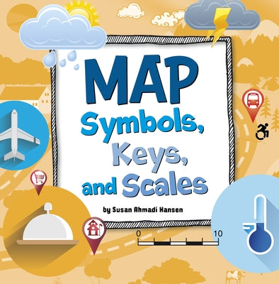 Map Symbols, Keys, and Scales by Hansen, Susan Ahmadi