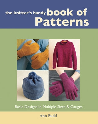 The Knitter's Handy Book of Patterns: Basic Designs in Multiple Sizes and Gauges by Budd, Ann