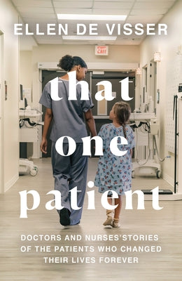 That One Patient: Doctors and Nurses' Stories of the Patients Who Changed Their Lives Forever by de Visser, Ellen