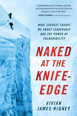 Naked at the Knife-Edge: What Everest Taught Me about Leadership and the Power of Vulnerability by Rigney, Vivian James