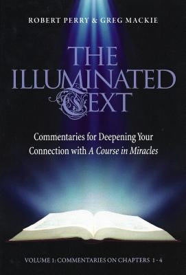 The Illuminated Text Vol 1, 1: Commentaries for Deepening Your Connection with a Course in Miracles by Perry, Robert