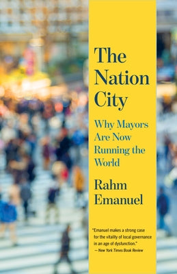 The Nation City: Why Mayors Are Now Running the World by Emanuel, Rahm