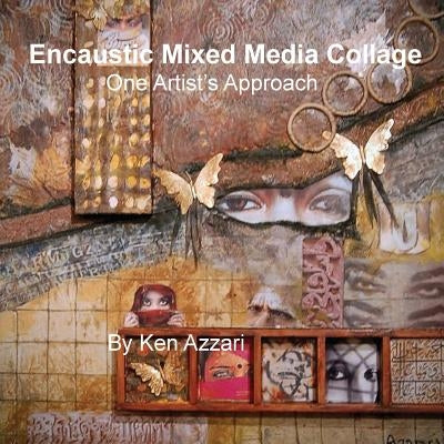 Encaustic Mixed Media Collage: One Artist's Approach by Azzari, Ken